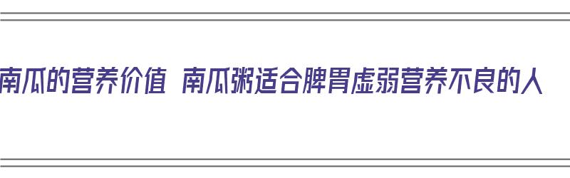 南瓜的营养价值 南瓜粥适合脾胃虚弱营养不良的人（南瓜粥营养价值及功效）