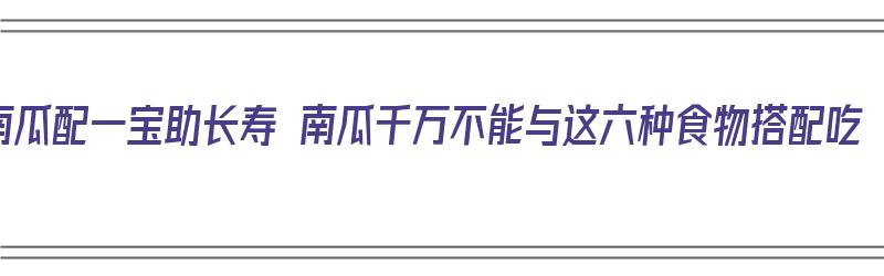 南瓜配一宝助长寿 南瓜千万不能与这六种食物搭配吃（南瓜与什么食物/是最佳搭配）