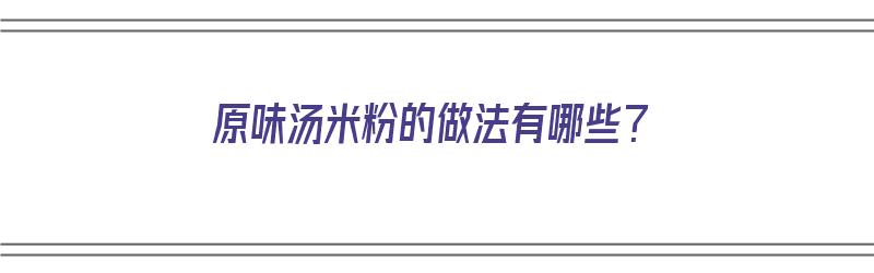 ​原味汤米粉的做法有哪些？