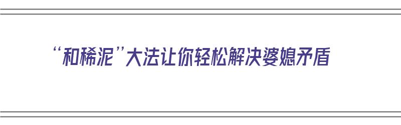 “和稀泥”大法让你轻松解决婆媳矛盾（“和稀泥”）