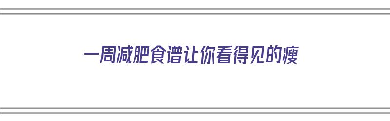 一周减肥食谱让你看得见的瘦（一周减肥食谱表）