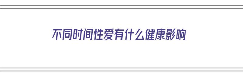 不同时间性爱有什么健康影响