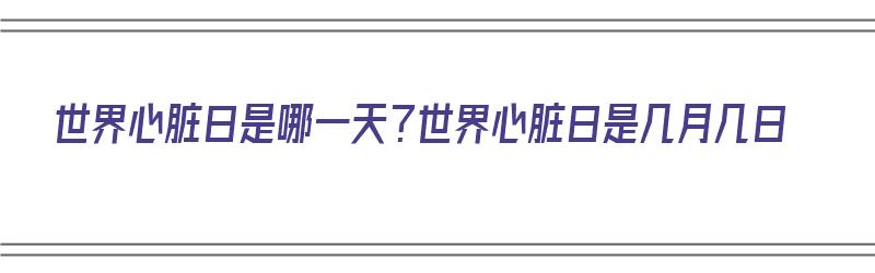 世界心脏日是哪一天？世界心脏日是几月几日