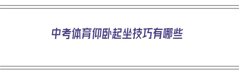 中考体育仰卧起坐技巧有哪些（中考体育仰卧起坐技巧有哪些视频）