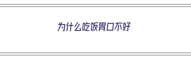 为什么吃饭胃口不好（为什么吃饭胃口不好呢）