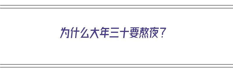 为什么大年三十要熬夜？（为什么大年三十要熬夜呢）