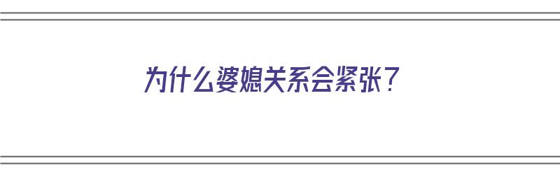 为什么婆媳关系会紧张？（为什么婆媳关系会紧张呢）