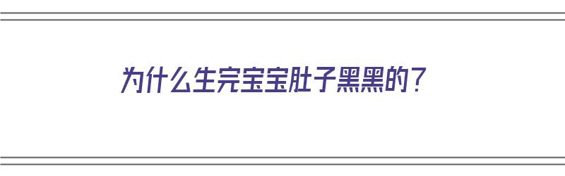 为什么生完宝宝肚子黑黑的？（为什么生完宝宝肚子黑黑的）