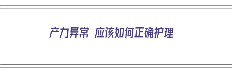 产力异常 应该如何正确护理（产力异常 应该如何正确护理措施）