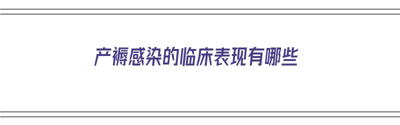 产褥感染的临床表现有哪些（产褥感染的临床表现有哪些?）