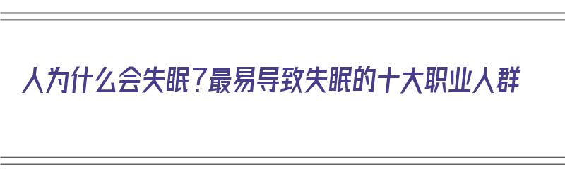 人为什么会失眠？最易导致失眠的十大职业人群（失眠的人是因为什么）