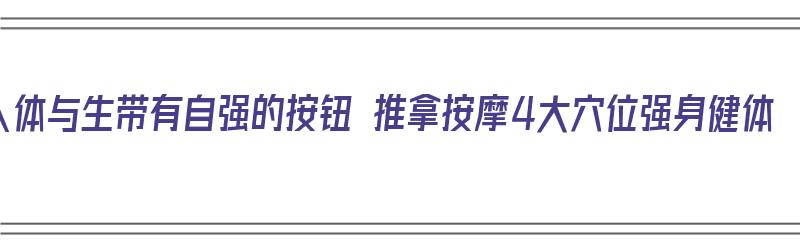 人体与生带有自强的按钮 推拿按摩4大穴位强身健体（自我推拿按摩妙法）