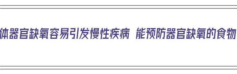 人体器官缺氧容易引发慢性疾病 能预防器官缺氧的食物（器官缺氧的危害）