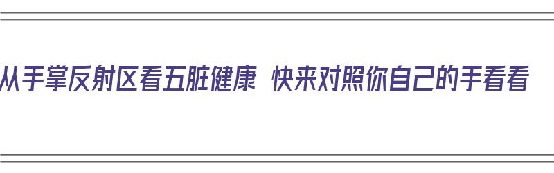 从手掌反射区看五脏健康 快来对照你自己的手看看（手掌反射区域）