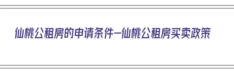 仙桃公租房的申请条件-仙桃公租房买卖政策（仙桃市公租房申请流程）