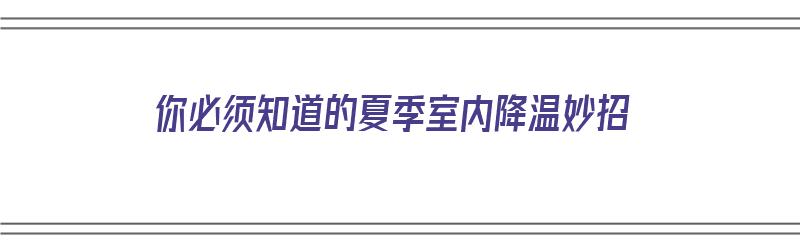 你必须知道的夏季室内降温妙招（夏季室内降温的8个小方法）