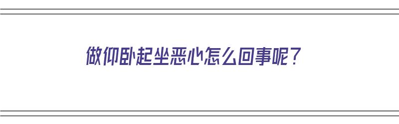 做仰卧起坐恶心怎么回事呢？（做仰卧起坐恶心怎么回事呢女生）