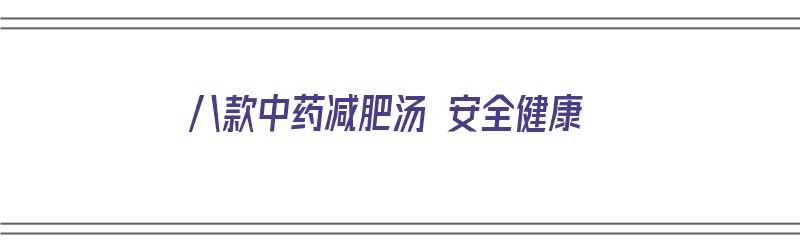 八款中药减肥汤 安全健康（中药减肥汤配方）