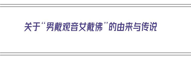 关于“男戴观音女戴佛”的由来与传说（男戴观音女戴佛的典故）