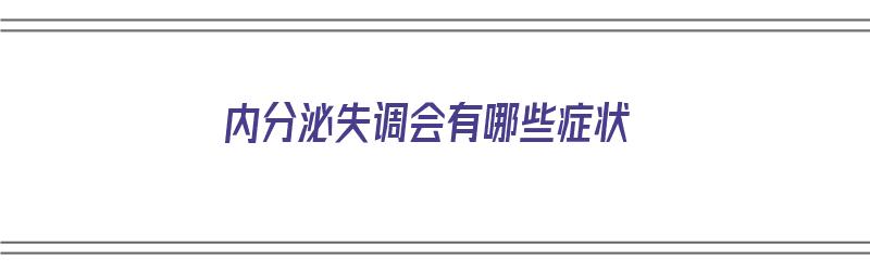 内分泌失调会有哪些症状（14岁女孩内分泌失调会有哪些症状）