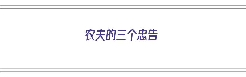 农夫的三个忠告（农夫的三个忠告故事）