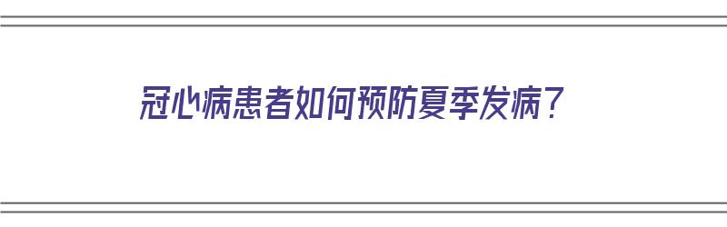 冠心病患者如何预防夏季发病？（冠心病患者如何预防夏季发病的发生）