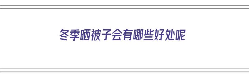 冬季晒被子会有哪些好处呢（冬季晒被子会有哪些好处呢图片）