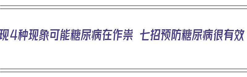 出现4种现象可能糖尿病在作祟 七招预防糖尿病很有效（糖尿病的症状有哪些怎样预防糖尿病）