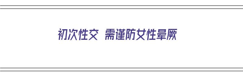 初次性交 需谨防女性晕厥