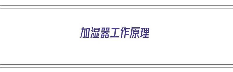 加湿器工作原理（加湿器工作原理图解）