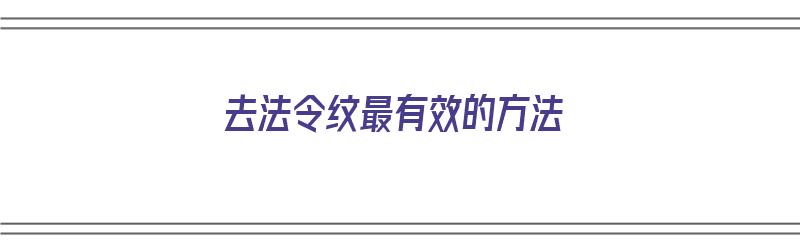 去法令纹最有效的方法（去法令纹最有效的办法）