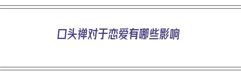 口头禅对于恋爱有哪些影响（口头禅对于恋爱有哪些影响呢）