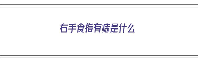 右手食指有痣是什么（右手食指有痣是什么意思）