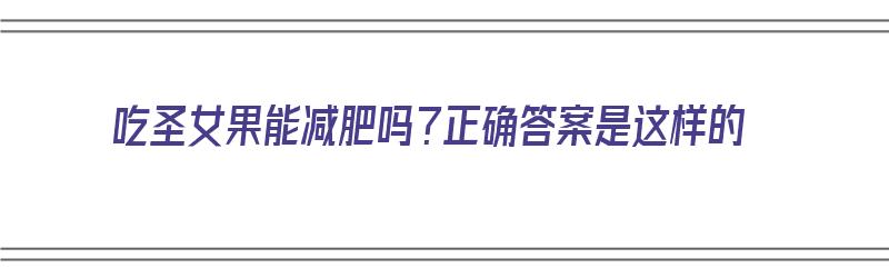 吃圣女果能减肥吗？正确答案是这样的（吃圣女果可以减肥吗）