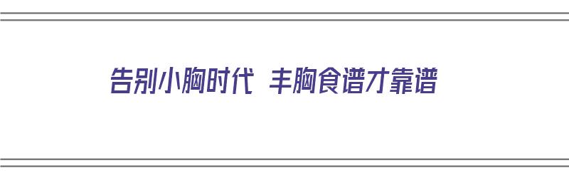 告别小胸时代 丰胸食谱才靠谱（小胸如何丰胸）