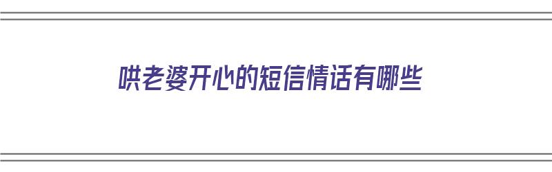 哄老婆开心的短信情话有哪些（哄老婆开心的短信情话有哪些呢）