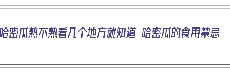 哈密瓜熟不熟看几个地方就知道 哈密瓜的食用禁忌（哈密瓜熟了吗）