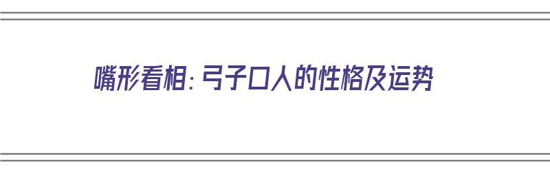 嘴形看相：弓子口人的性格及运势（弓子口图片）