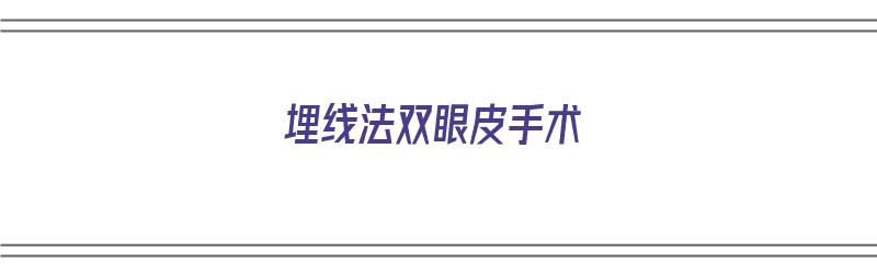 埋线法双眼皮手术（埋线法双眼皮手术价格）