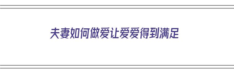 夫妻如何做爱让爱爱得到满足