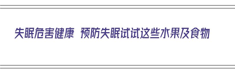 失眠危害健康 预防失眠试试这些水果及食物（对失眠有效的水果）