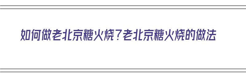 如何做老北京糖火烧？老北京糖火烧的做法（老北京糖火烧怎么做）