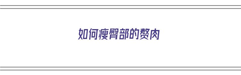 如何瘦臀部的赘肉（如何瘦臀部的赘肉最有效）