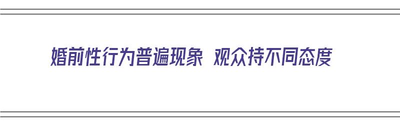 婚前性行为普遍现象 观众持不同态度