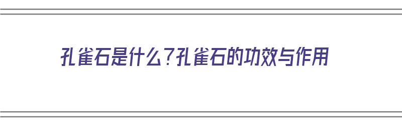 孔雀石是什么？孔雀石的功效与作用