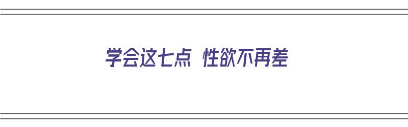 学会这七点 性欲不再差