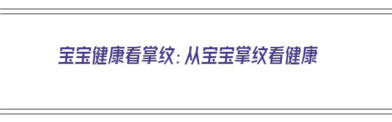 宝宝健康看掌纹：从宝宝掌纹看健康（宝宝的掌纹）