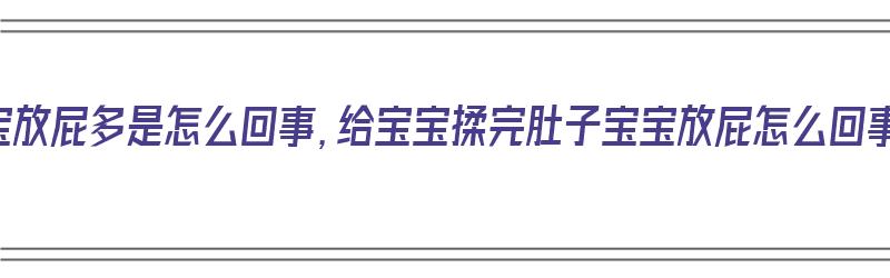 宝宝放屁多是怎么回事，给宝宝揉完肚子宝宝放屁怎么回事（给宝宝揉肚子后放屁）