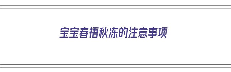 宝宝春捂秋冻的注意事项（宝宝春捂秋冻的注意事项有哪些）