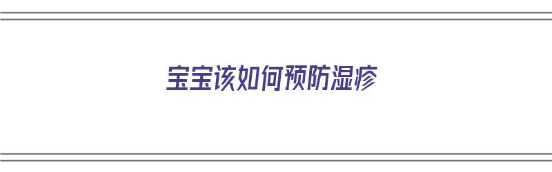 宝宝该如何预防湿疹（宝宝该如何预防湿疹复发）